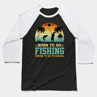 Born To Go Fishing Forced To Go To School Baseball T-Shirt